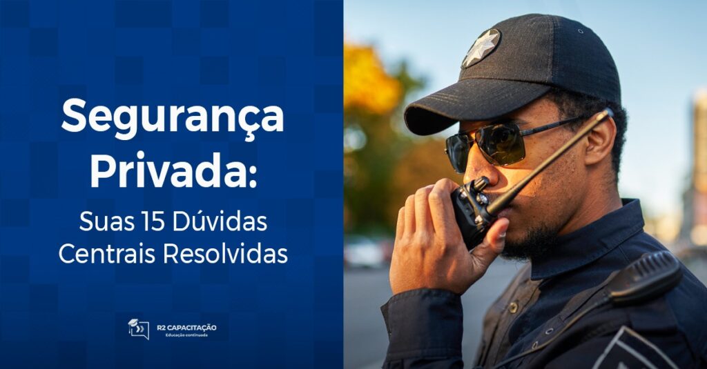 Segurança Privada suas 15 duvidas centrais resolvidas