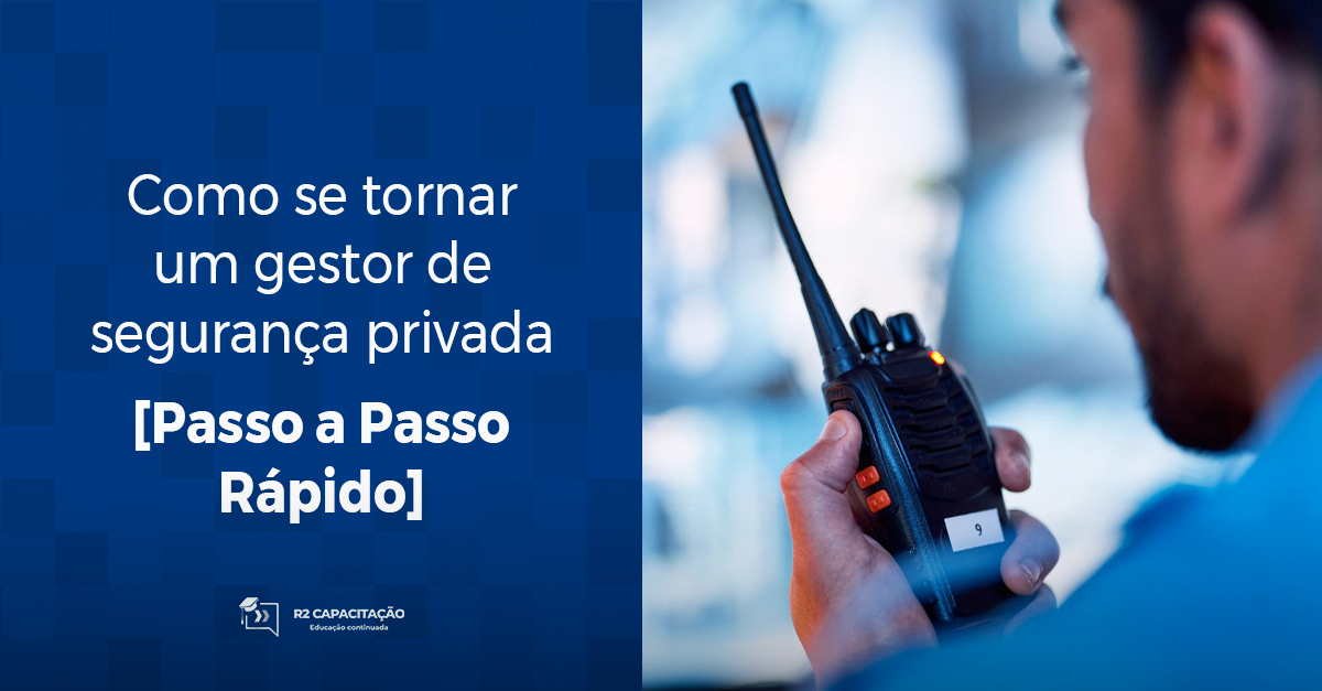 Como se tornar um gestor de segurança privada [Passo a Passo Rápido]