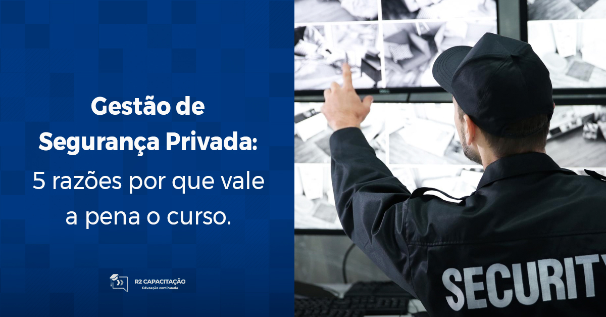 Gestão de Segurança Privada: 5 razões por que vale a pena o curso.