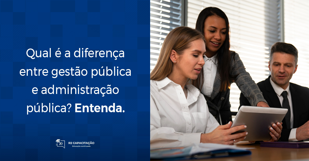 Qual é a diferença entre gestão pública e administração pública_ Entenda