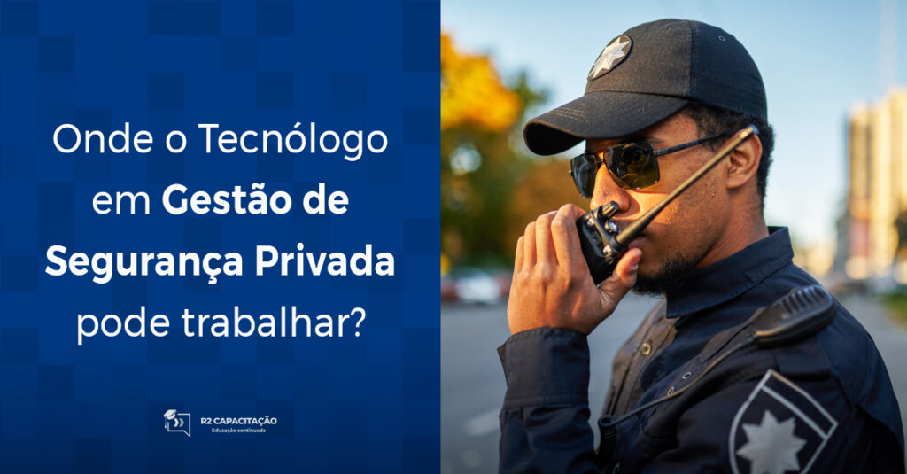 Onde o Tecnólogo em Gestão de Segurança Privada pode trabalhar