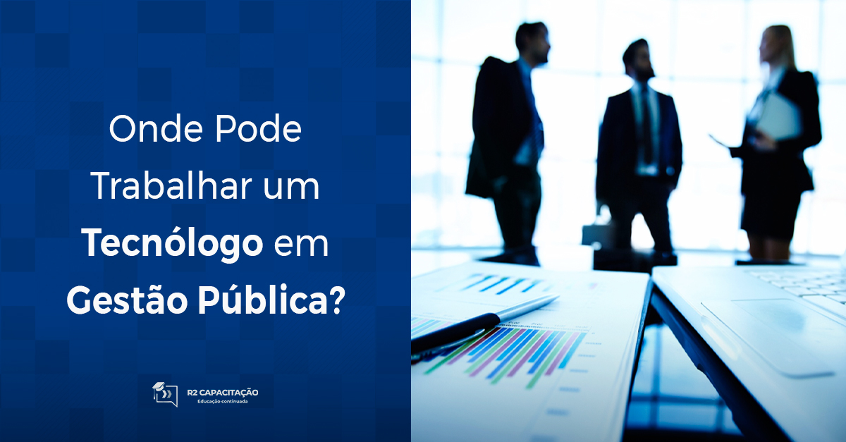 Onde Pode Trabalhar um Tecnólogo em Gestão Pública?