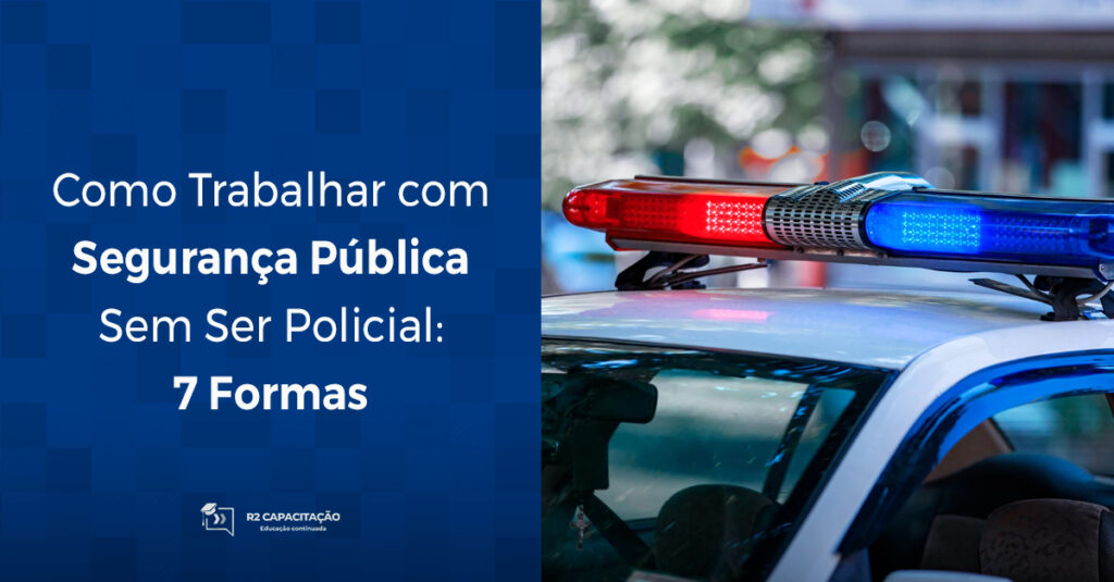 Como Trabalhar com Segurança Pública Sem Ser Policial_ 7 Formas