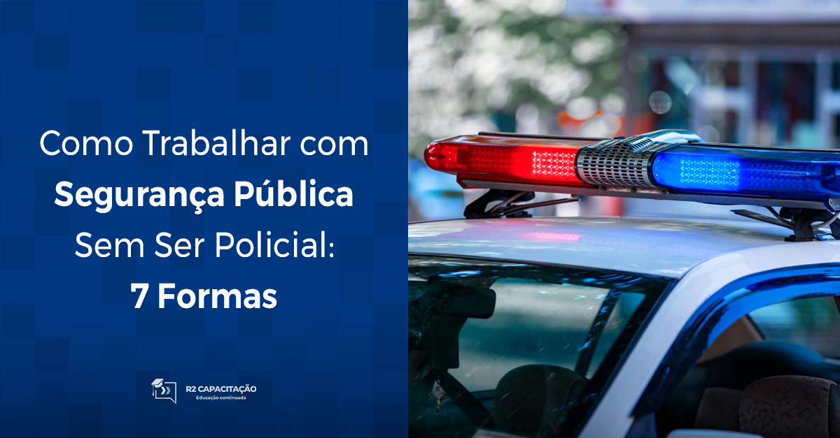 Como Trabalhar com Segurança Pública Sem Ser Policial_ 7 Formas