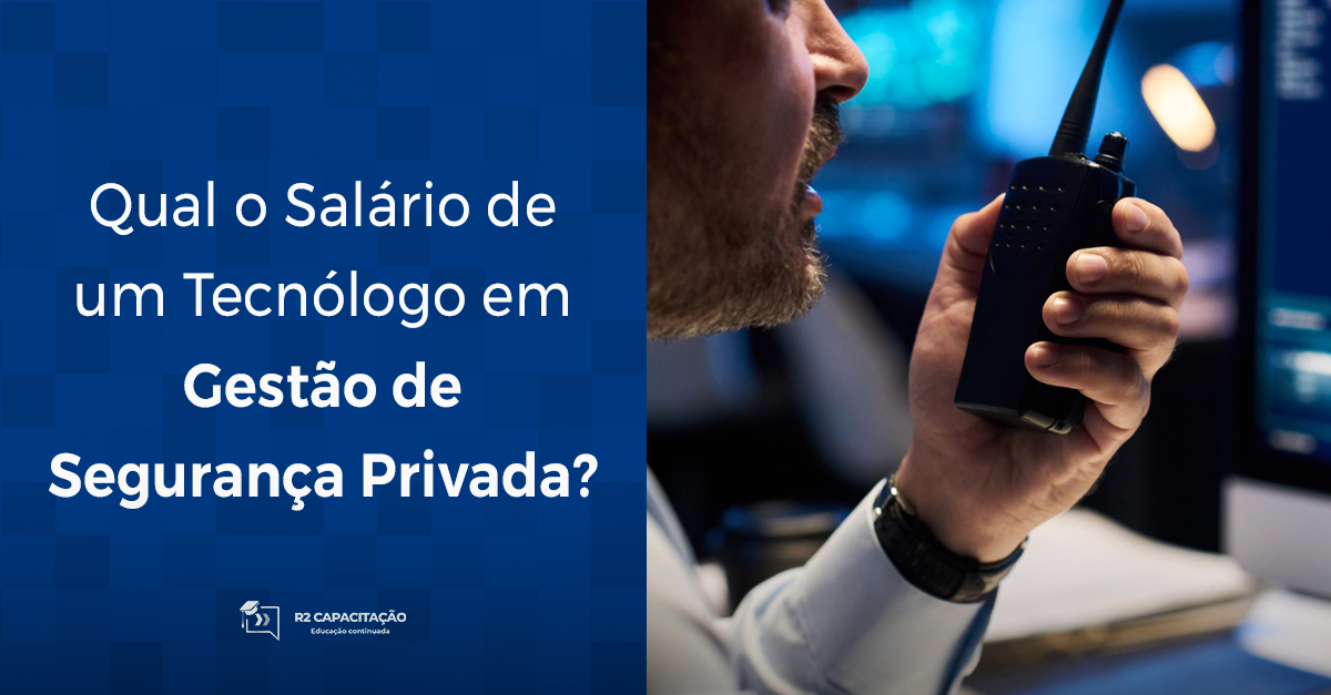 Qual o Salário de um Tecnólogo em Gestão de Segurança Privada