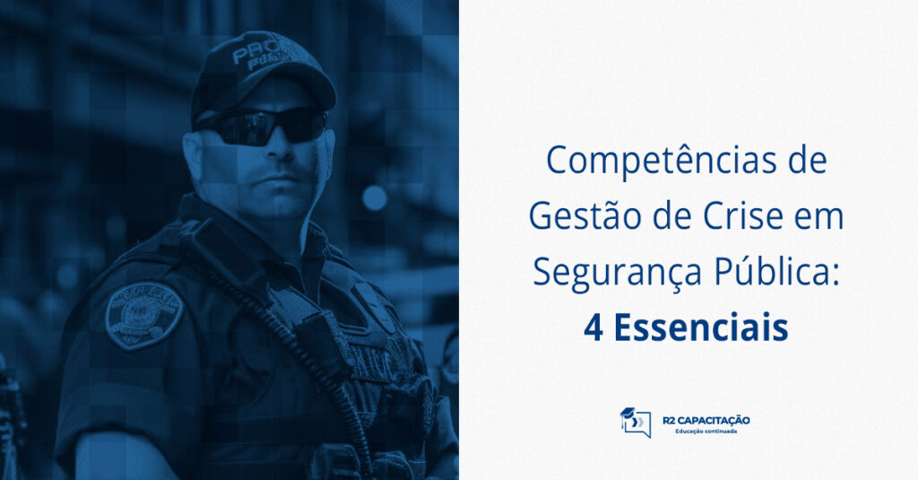 Competências de Gestão de Crise em Segurança Pública: 4 Essenciais
