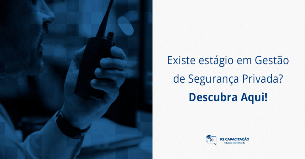 Existe estágio em Gestão de Segurança Privada? Descubra Aqui!