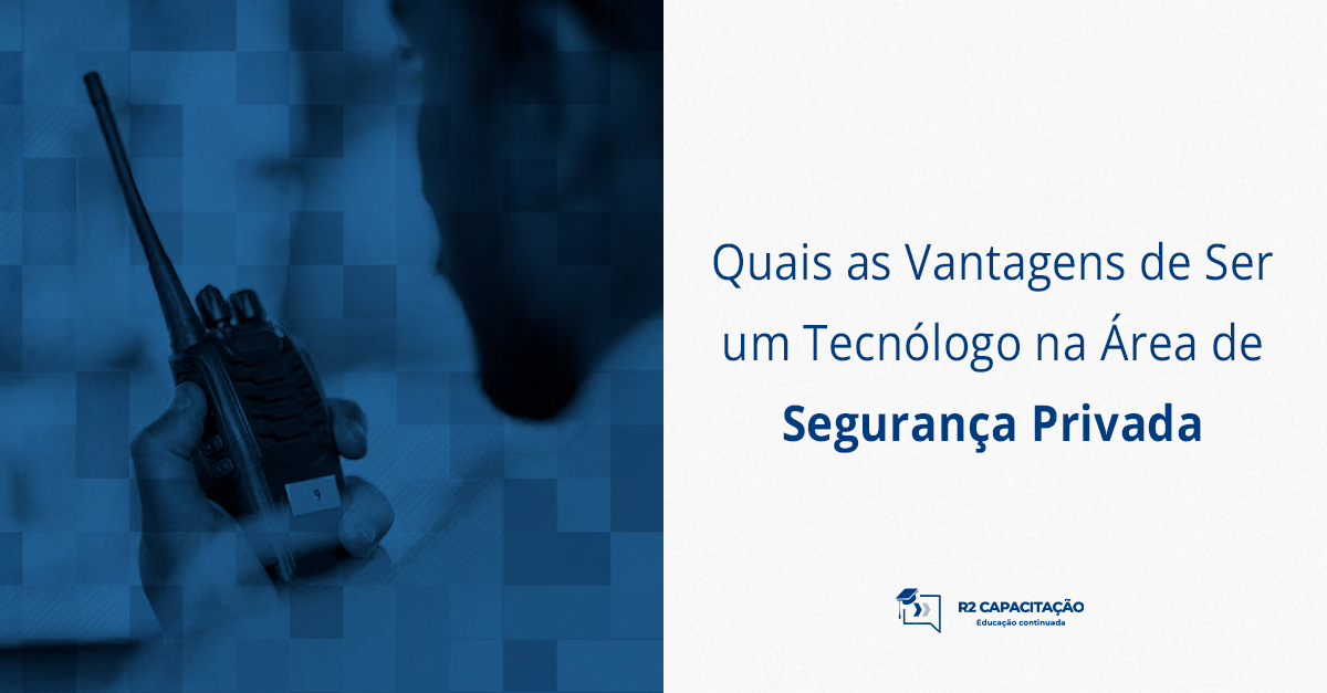 Quais as Vantagens de Ser um Tecnólogo na Área de Segurança Privada?
