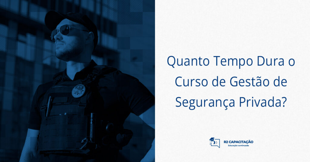Quanto Tempo Dura o Curso de Gestão de Segurança Privada