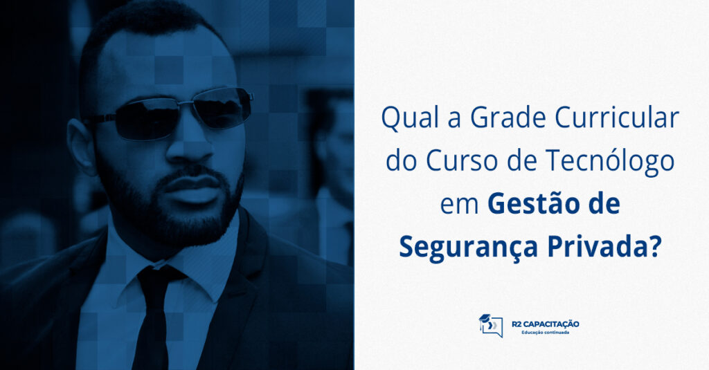 Qual a Grade Curricular do Curso de Tecnólogo em Gestão de Segurança Privada