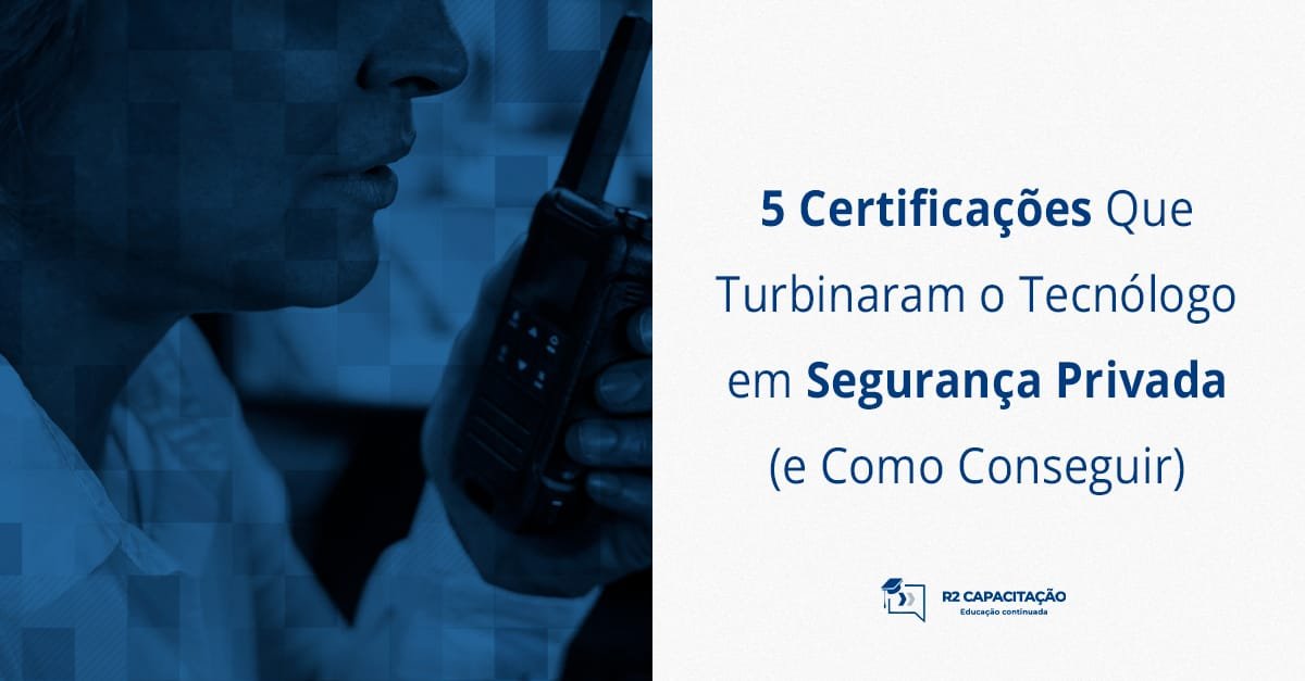 5 Certificações Que Turbinaram o Tecnólogo em Segurança Privada