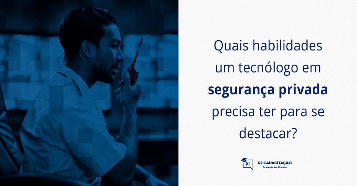 Quais habilidades um tecnólogo em segurança privada precisa ter para se destacar_