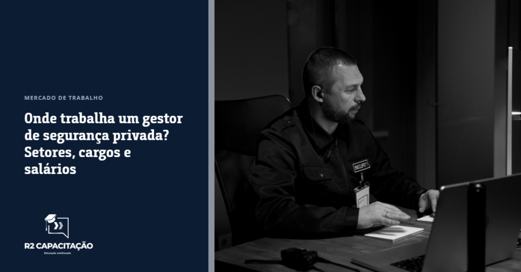 Onde Trabalha um Gestor de Seguranca Privada - Setores, Cargos e Salarios